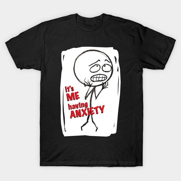 It's ME, ANXIETY T-Shirt by AAADesign